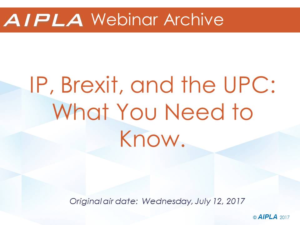 Webinar Archive - 7/12/17 - IP, Brexit, and the UPC: What You Need to Know?